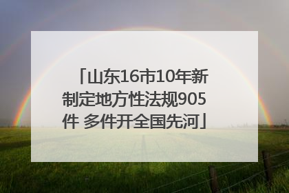 山东16市10年新制定地方性法规905件 多件开全国先河