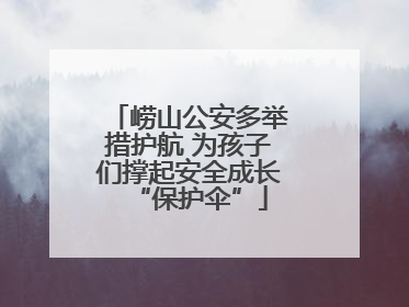 崂山公安多举措护航 为孩子们撑起安全成长“保护伞”