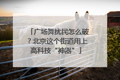 广场舞扰民怎么破？北京这个街道用上高科技“神器”