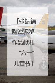 张振福陶瓷泥塑作品献礼“六一”儿童节