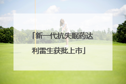 新一代抗失眠药达利雷生获批上市