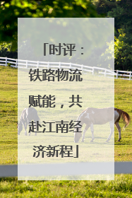 时评：铁路物流赋能，共赴江南经济新程