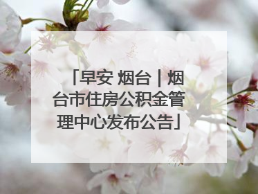 早安 烟台｜烟台市住房公积金管理中心发布公告