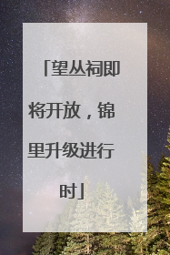望丛祠即将开放，锦里升级进行时