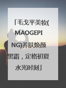 毛戈平美妆(MAOGEPING)养肤焕颜黑霜，定格初夏水光时刻