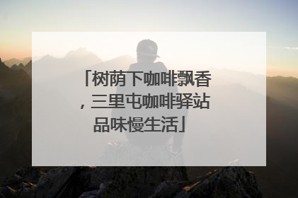 树荫下咖啡飘香，三里屯咖啡驿站品味慢生活