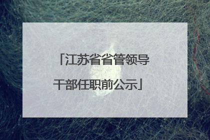 江苏省省管领导干部任职前公示