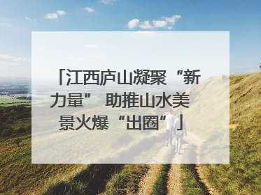 江西庐山凝聚“新力量” 助推山水美景火爆“出圈”