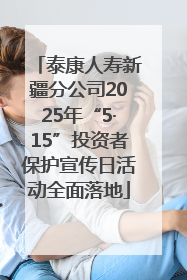 泰康人寿新疆分公司2025年“5·15”投资者保护宣传日活动全面落地