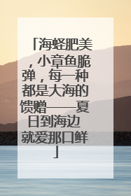 海蛏肥美，小章鱼脆弹，每一种都是大海的馈赠——夏日到海边 就爱那口鲜