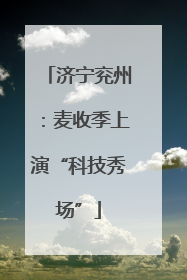 济宁兖州：麦收季上演“科技秀场”