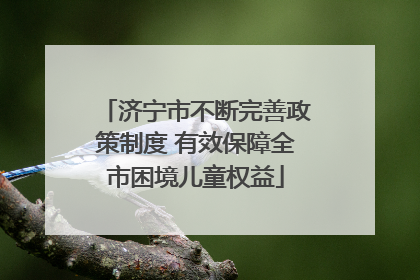 济宁市不断完善政策制度 有效保障全市困境儿童权益