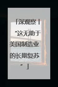 深观察丨“这无助于美国制造业的长期复苏”