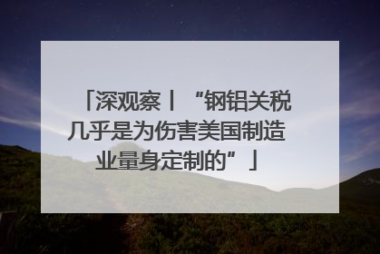 深观察丨“钢铝关税几乎是为伤害美国制造业量身定制的”