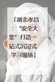 湖北孝昌：“安全大集”打造一站式沉浸式学习现场