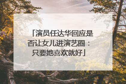 演员任达华回应是否让女儿进演艺圈：只要她喜欢就好