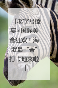 老字号盛宴×国际美食狂欢！海淀最“香”打卡地来啦