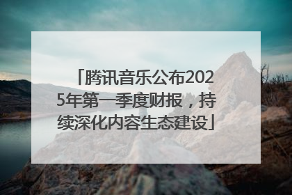 腾讯音乐公布2025年第一季度财报，持续深化内容生态建设