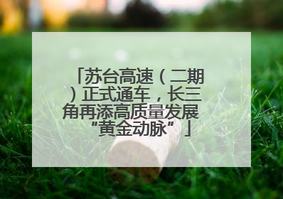 苏台高速（二期）正式通车，长三角再添高质量发展“黄金动脉”