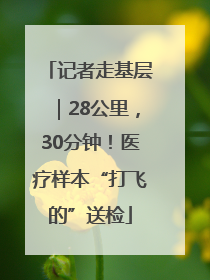 记者走基层｜28公里，30分钟！医疗样本“打飞的”送检