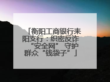 衡阳工商银行耒阳支行：织密反诈“安全网” 守护群众“钱袋子”