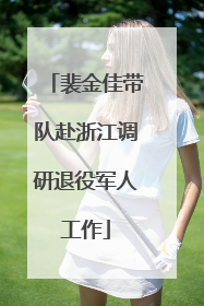 裴金佳带队赴浙江调研退役军人工作