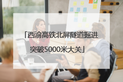 西渝高铁北屏隧道掘进突破5000米大关