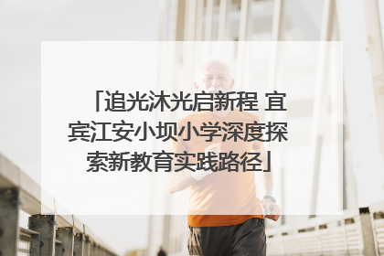 追光沐光启新程 宜宾江安小坝小学深度探索新教育实践路径