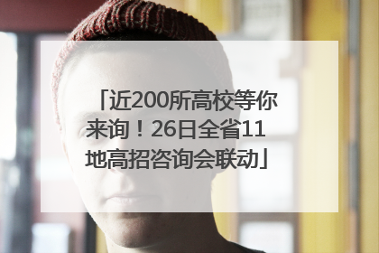 近200所高校等你来询！26日全省11地高招咨询会联动