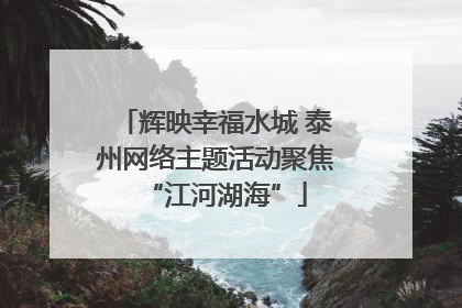 辉映幸福水城 泰州网络主题活动聚焦“江河湖海”