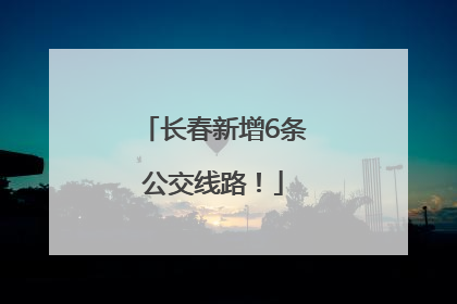 长春新增6条公交线路！