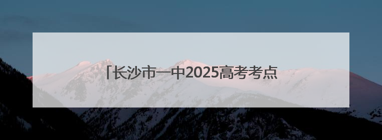 长沙市一中2025高考考点对联出炉：静待新蛙歌雅颂