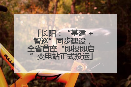 长阳：“基建 + 智巡”同步建设，全省首座“即投即启”变电站正式投运