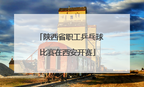 陕西省职工乒乓球比赛在西安开赛