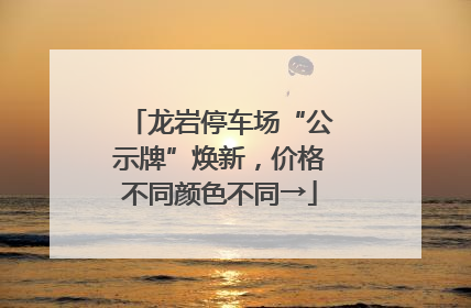 龙岩停车场“公示牌”焕新，价格不同颜色不同→