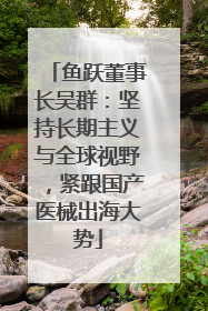 鱼跃董事长吴群：坚持长期主义与全球视野，紧跟国产医械出海大势