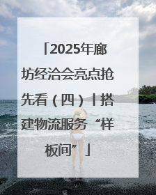 2025年廊坊经洽会亮点抢先看（四）丨搭建物流服务“样板间”