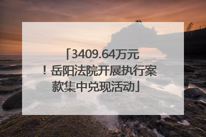 3409.64万元！岳阳法院开展执行案款集中兑现活动
