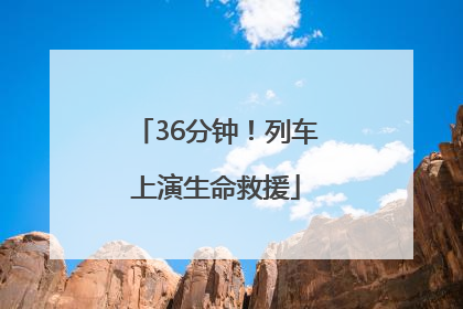 36分钟！列车上演生命救援