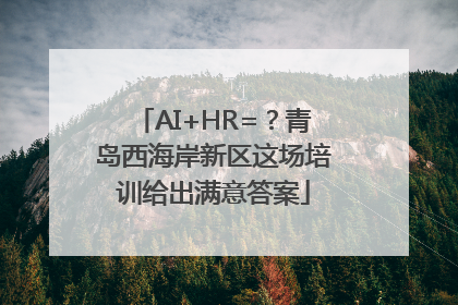 AI+HR=？青岛西海岸新区这场培训给出满意答案